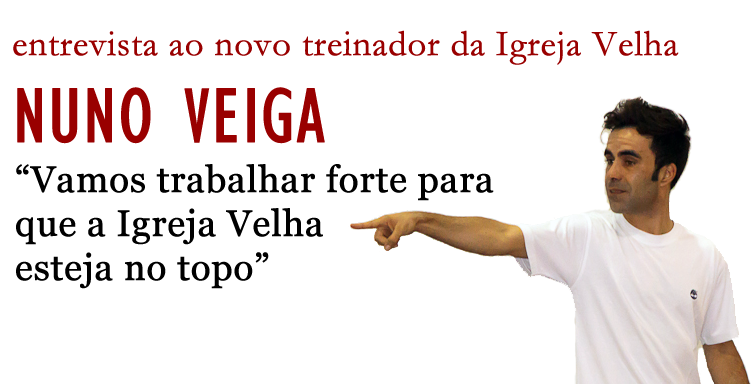 Entrevista a Nuno Veiga - treinador da ACD Igreja Velha